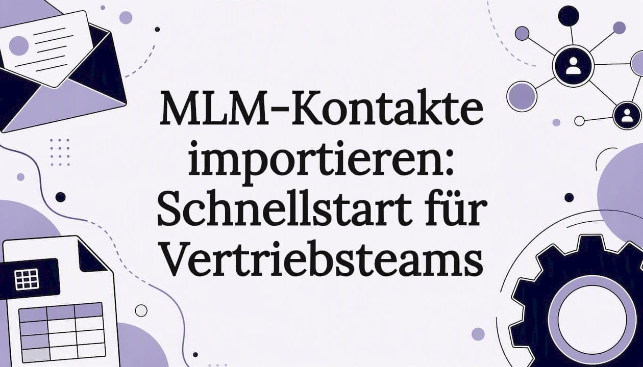 MLM-Kontakte importieren: Schnellstart für Vertriebsteams