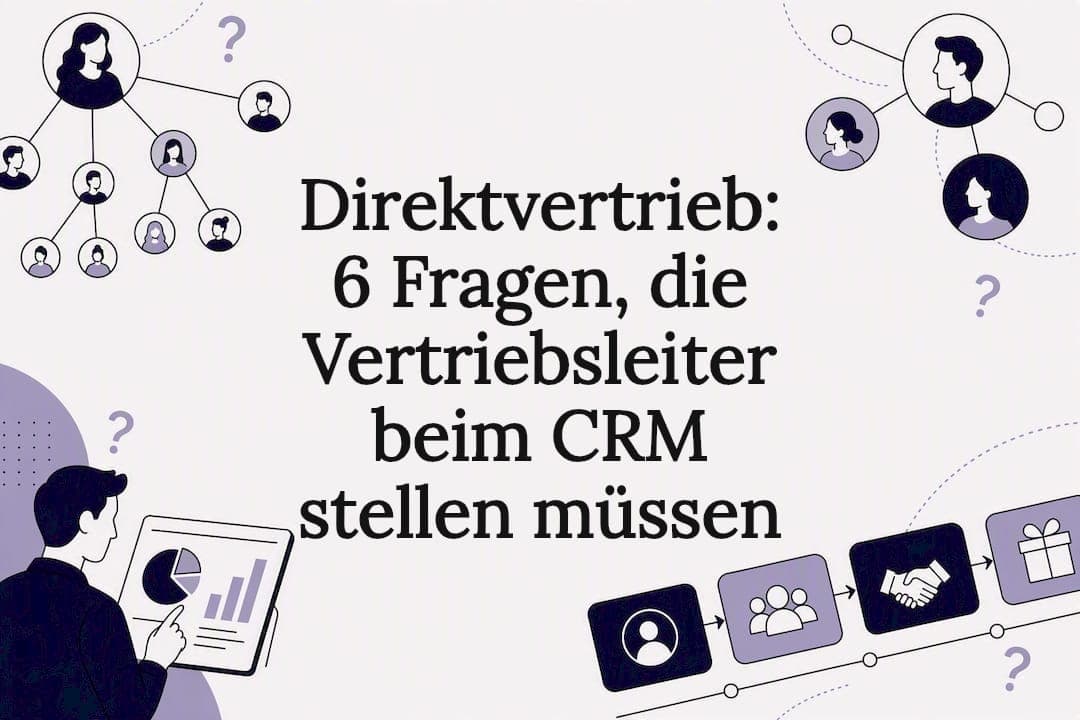 Direktvertrieb: 6 Fragen, die Vertriebsleiter beim CRM stellen müssen
