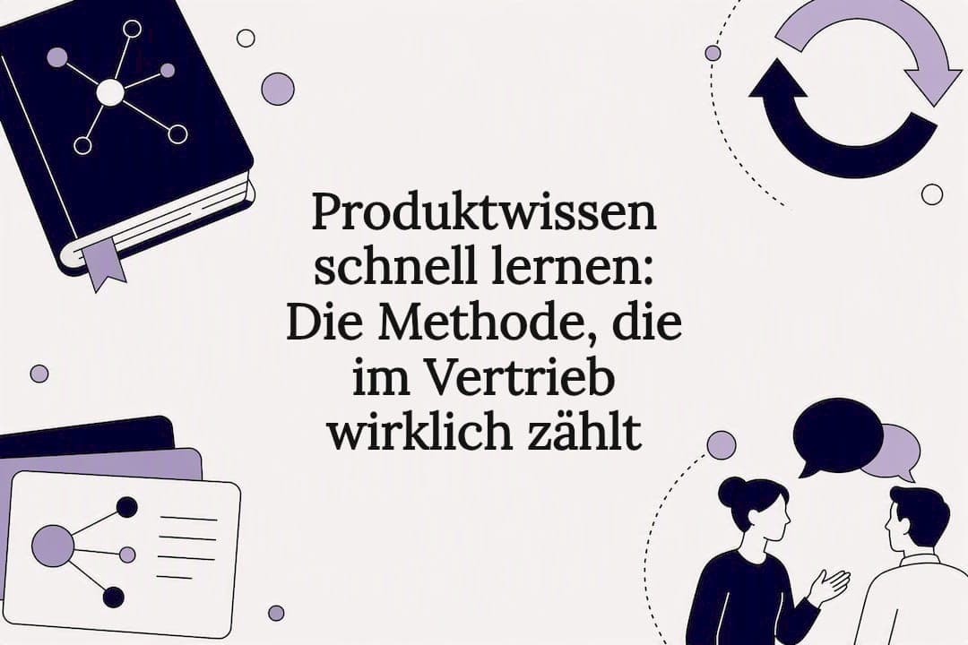 Produktwissen schnell lernen: Die Methode, die im Vertrieb wirklich zählt