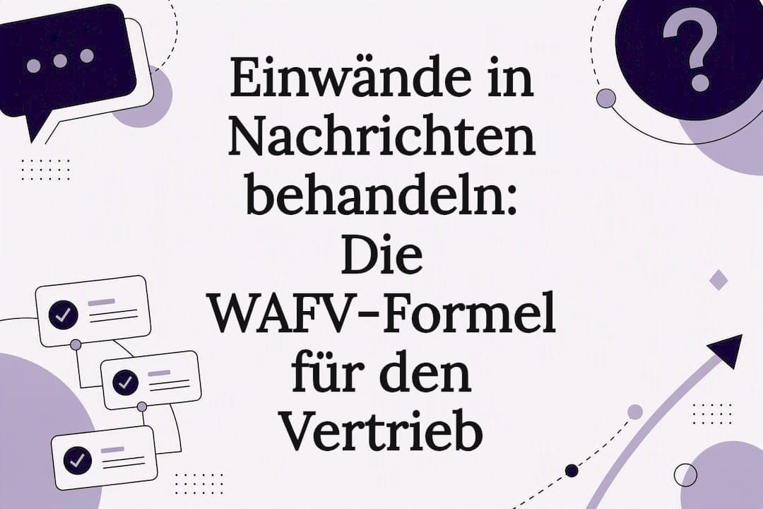 Einwände in Nachrichten behandeln: Die WAFV‑Formel für den Vertrieb