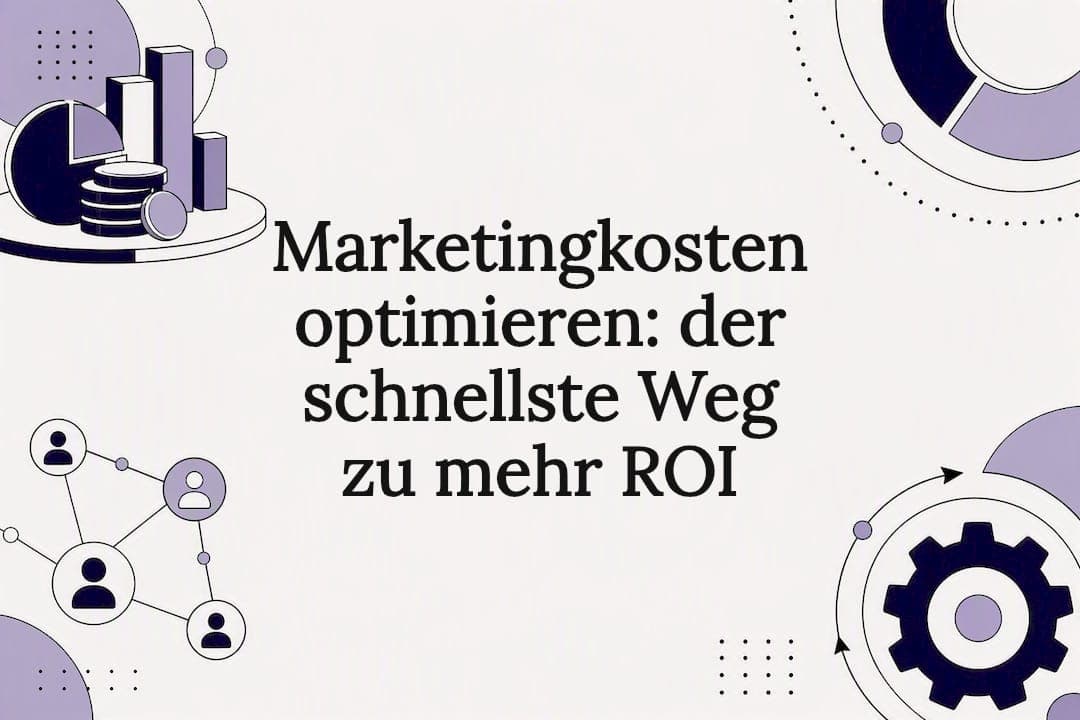 Marketingkosten optimieren: der schnellste Weg zu mehr ROI